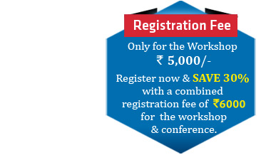 Only for the Workshop Rs.5,000/-Register now and SAVE 30% with a combined registration fee of Rs.6000 for  the workshop and conference