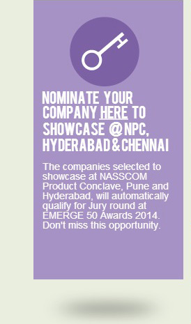Nominate your Company Here to showcase @ npc, hyderabad & Chennai. The companies selected to showcase at NASSCOM Product Conclave, Pune and Hyderabad, will automatically qualify for Jury round at EMERGE 50 Awards 2014. Don't miss this opportunity.