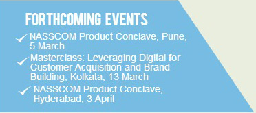 Forthcoming Event: a) NASSCOM Product Conclave, Pune,  5 March. b) Masterclass: Leveraging Digital  for Customer Acquisition and Brand Building, Kolkata, 13 March. c) NASSCOM Product Conclave,  Hyderabad, 3 April. 