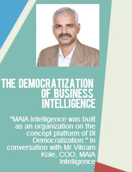 The   Democratization   of   Business   Intelligence: MAIA Intelligence was built as an organization on the concept platform of BI Democratization. In conversation with Mr Vikram Kole, COO, MAIA Intelligence