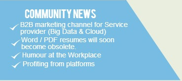 COMMUNITY NEWS: a) B2B marketing channel for Service provider (Big Data and Cloud). b) Word / PDF resumes will soon become obsolete. c) Humour at the Workplace. d) Profiting from platforms.