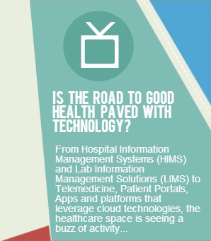 Is the road to good health paved   with technology? From Hospital Information Management Systems (HIMS) and Lab Information Management Solutions (LIMS) to Telemedicine, Patient Portals, Apps and platforms that leverage cloud technologies, the healthcare space is seeing a buzz of activity...