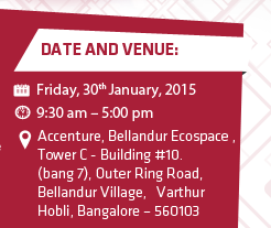 Date and Venue: Date: Friday, 30th January, 2015. Time: 9:30 am - 5:00 pm. Venue: Accenture, Bellandur Ecospace, Tower C - Building #10. (bang 7), Outer Ring Road, Bellandur Village, Varthur Hobli, Bangalore – 560103