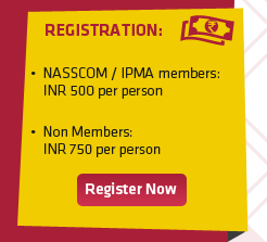 Registration: (1) NASSCOM / IPMA members: INR 500 per person (2) Non Members: INR 750 per person. Register Now!