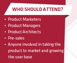 Who Should Attend? (1) Product Marketers (2) Product Managers (3) Product Architects (4) Pre-sales (5) Anyone involved in taking the product to market and growing the user base