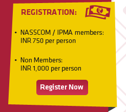 Registrations: (1) NASSCOM / IPMA members: INR 750 per person (2) Non Members: INR 1,000 per person. Register Now!