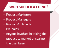 Who should attend? (1) Product Marketers (2) Product Managers (3) Product Architects (4) Pre-sales (5) Anyone involved in taking the product to market or scaling the user base