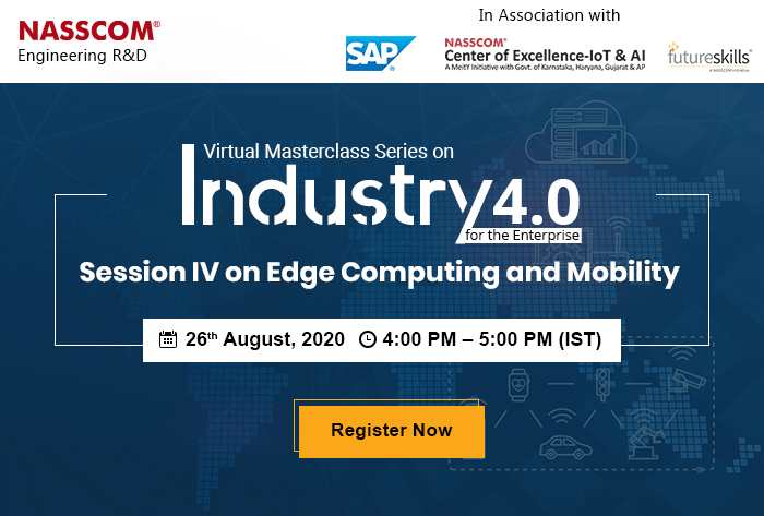 NASSCOM Engineering R&D :Virtual Masterclass Series on Industry 4.0 for the Enterprise - Session IV on Edge Computing and Mobility ?on 26th August, 2020 (Wednesday) at 4:00 PM - 5:00 PM (IST)m