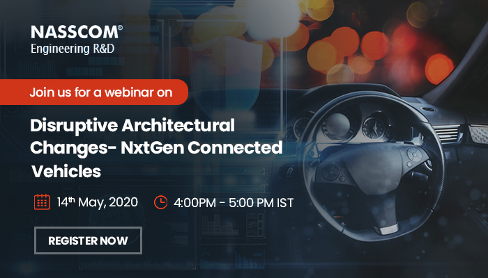 NASSCOM Engineering R&D :Disruptive Architectural Changes- NxtGen Connected Vehicles | Date: 14th May 2020 |  Time: 4:00 pm - 5:00 PM