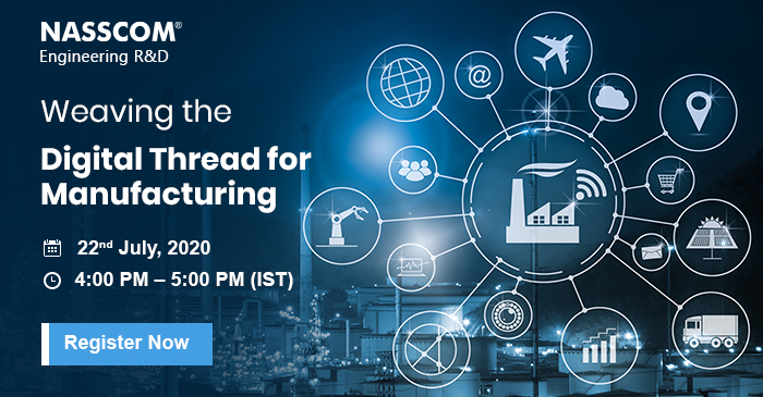 NASSCOM Engineering R&D :Weaving the Digital Thread for Manufacturing | Date: 22nd July 2020 |  Time: 4:00 pm - 5:00 PM